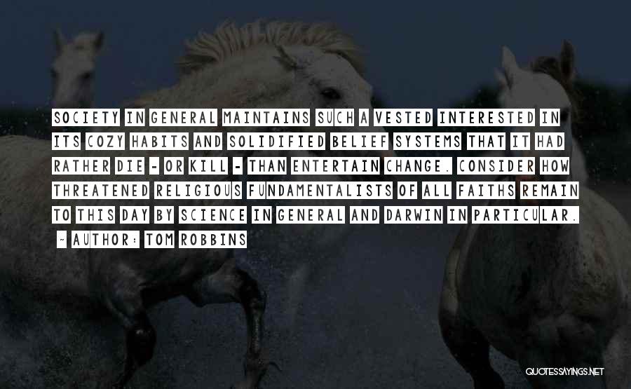 Tom Robbins Quotes: Society In General Maintains Such A Vested Interested In Its Cozy Habits And Solidified Belief Systems That It Had Rather