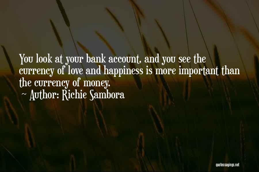 Richie Sambora Quotes: You Look At Your Bank Account, And You See The Currency Of Love And Happiness Is More Important Than The