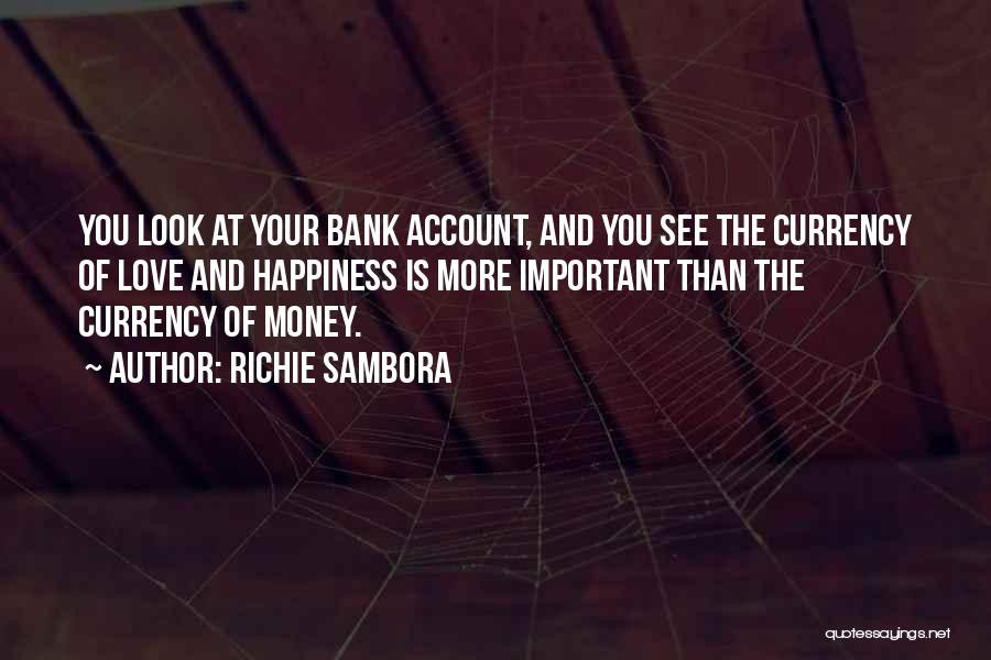 Richie Sambora Quotes: You Look At Your Bank Account, And You See The Currency Of Love And Happiness Is More Important Than The