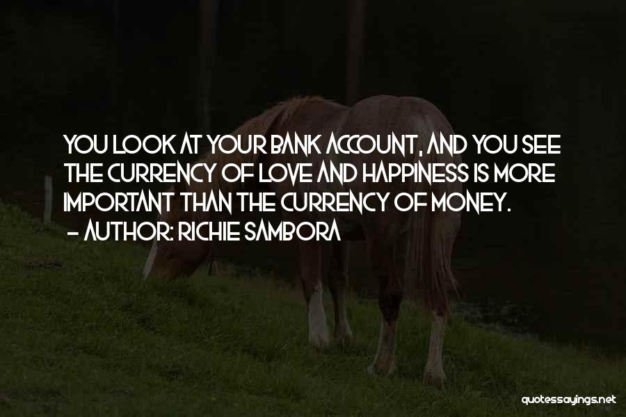 Richie Sambora Quotes: You Look At Your Bank Account, And You See The Currency Of Love And Happiness Is More Important Than The