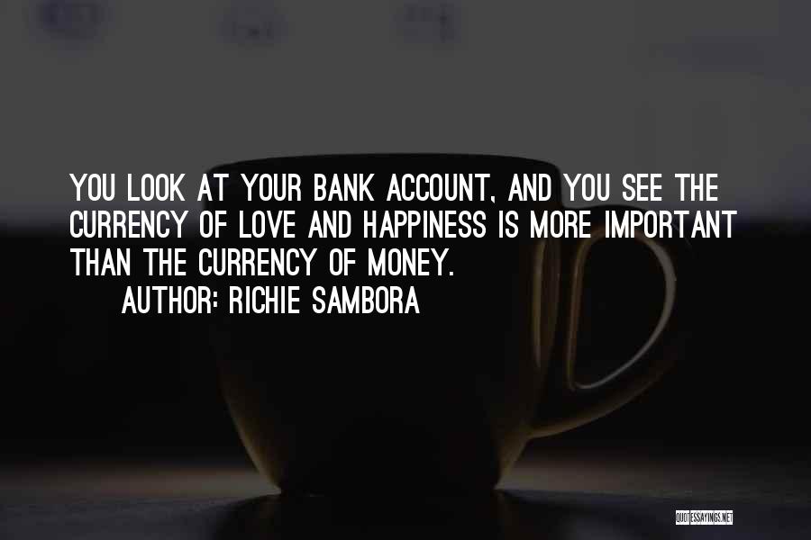 Richie Sambora Quotes: You Look At Your Bank Account, And You See The Currency Of Love And Happiness Is More Important Than The