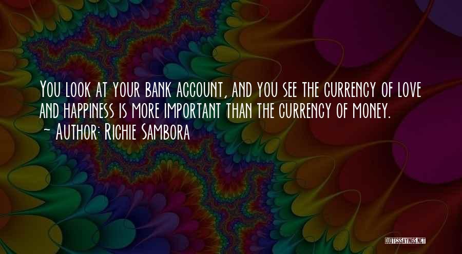 Richie Sambora Quotes: You Look At Your Bank Account, And You See The Currency Of Love And Happiness Is More Important Than The