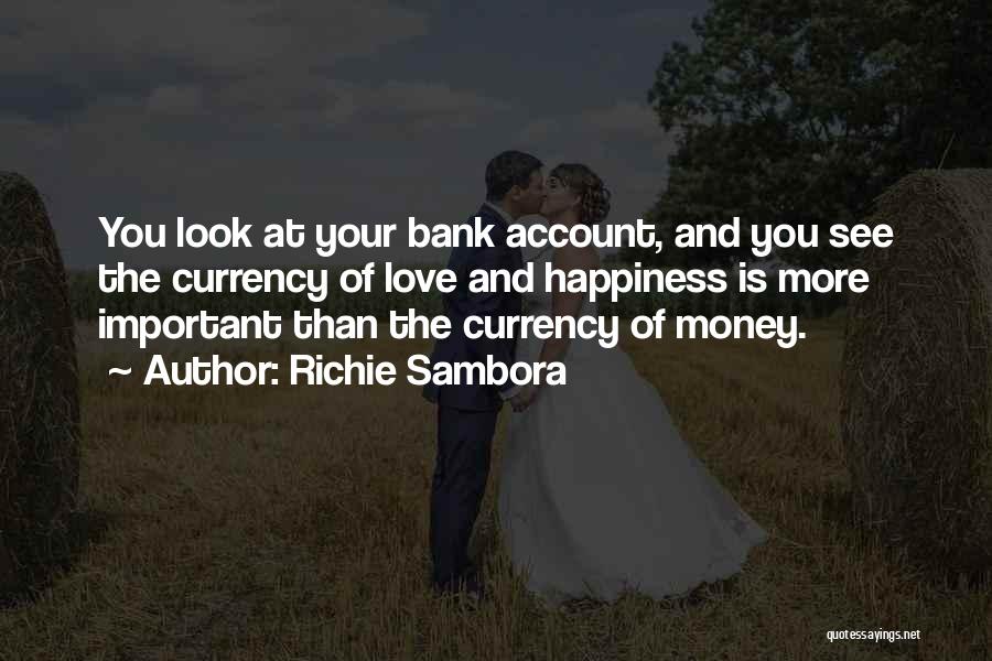 Richie Sambora Quotes: You Look At Your Bank Account, And You See The Currency Of Love And Happiness Is More Important Than The