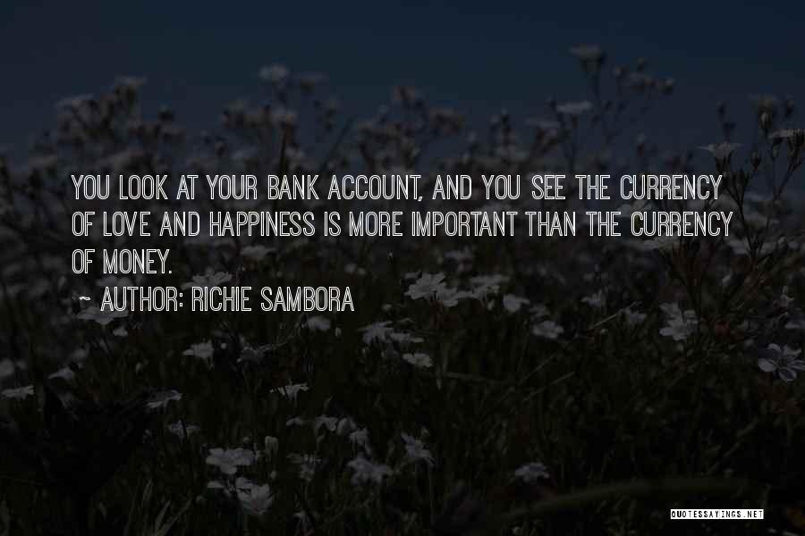 Richie Sambora Quotes: You Look At Your Bank Account, And You See The Currency Of Love And Happiness Is More Important Than The