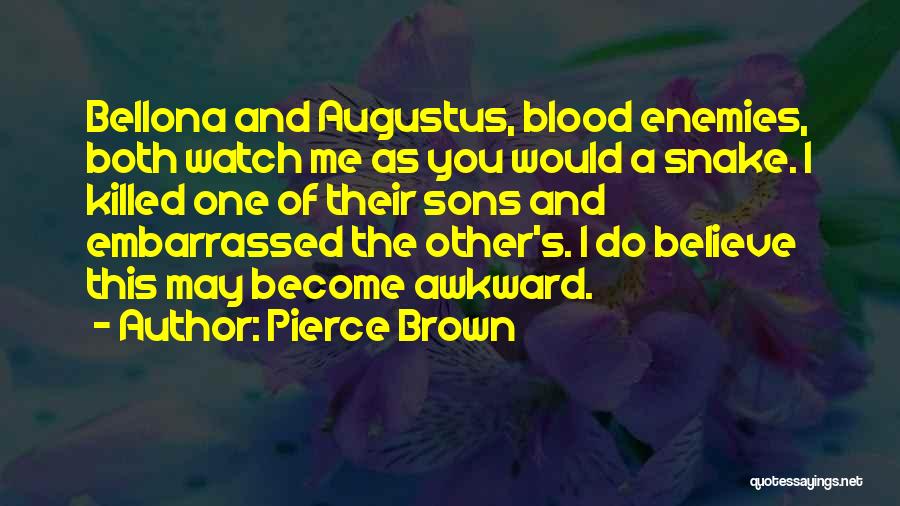 Pierce Brown Quotes: Bellona And Augustus, Blood Enemies, Both Watch Me As You Would A Snake. I Killed One Of Their Sons And