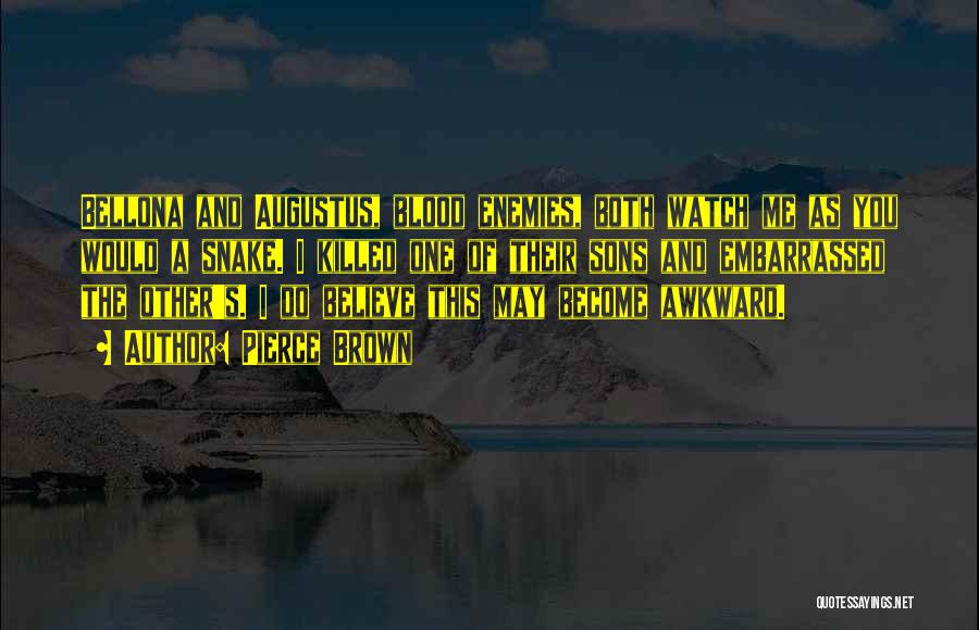 Pierce Brown Quotes: Bellona And Augustus, Blood Enemies, Both Watch Me As You Would A Snake. I Killed One Of Their Sons And