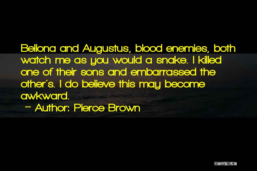 Pierce Brown Quotes: Bellona And Augustus, Blood Enemies, Both Watch Me As You Would A Snake. I Killed One Of Their Sons And