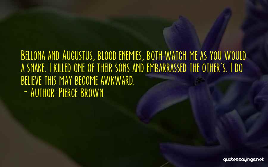 Pierce Brown Quotes: Bellona And Augustus, Blood Enemies, Both Watch Me As You Would A Snake. I Killed One Of Their Sons And