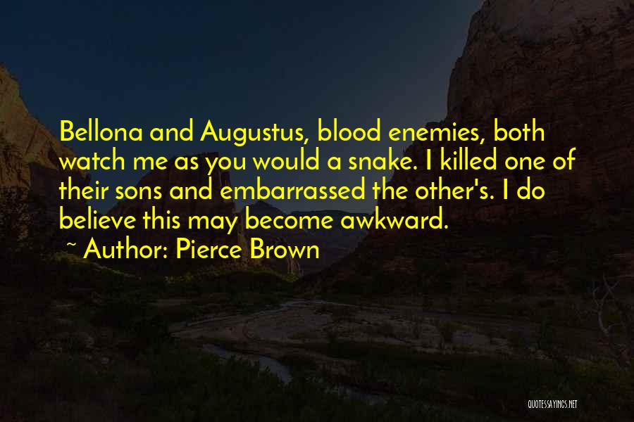 Pierce Brown Quotes: Bellona And Augustus, Blood Enemies, Both Watch Me As You Would A Snake. I Killed One Of Their Sons And