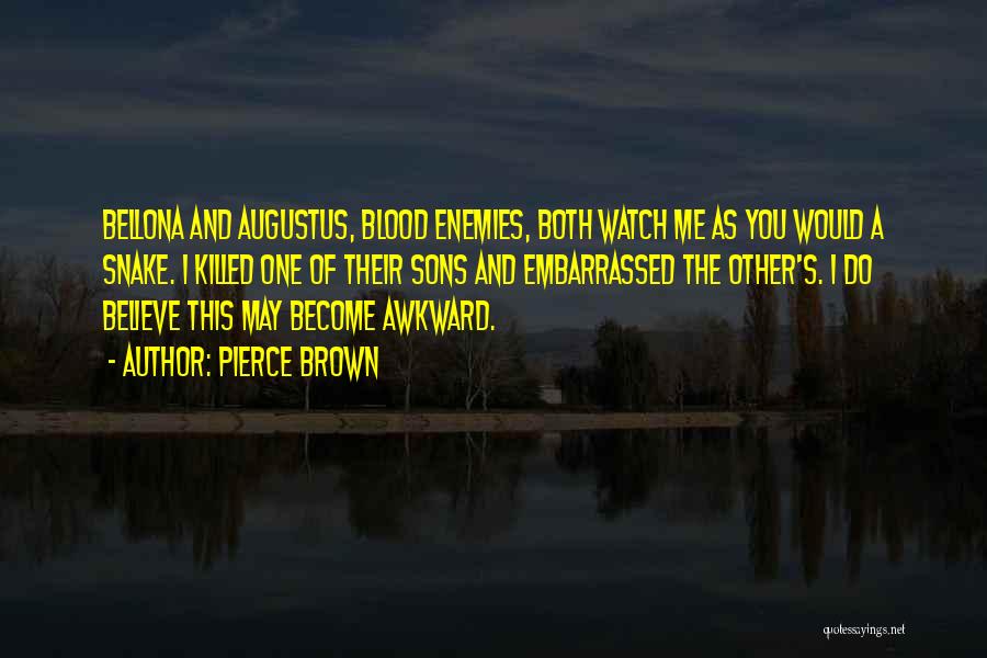 Pierce Brown Quotes: Bellona And Augustus, Blood Enemies, Both Watch Me As You Would A Snake. I Killed One Of Their Sons And