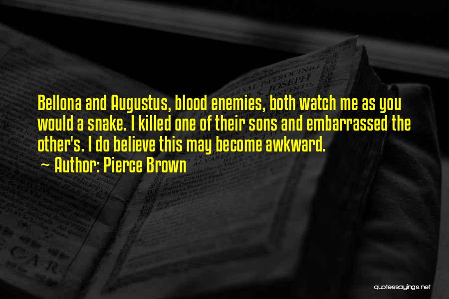 Pierce Brown Quotes: Bellona And Augustus, Blood Enemies, Both Watch Me As You Would A Snake. I Killed One Of Their Sons And