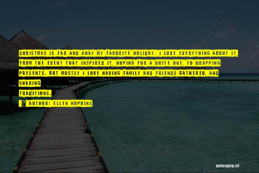Ellen Hopkins Quotes: Christmas Is Far And Away My Favorite Holiday. I Love Everything About It, From The Event That Inspired It, Hoping