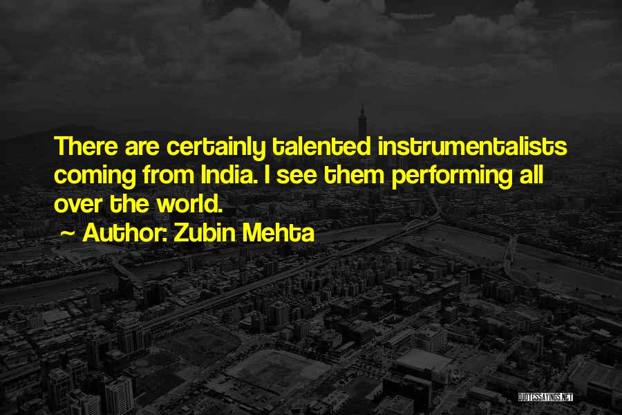 Zubin Mehta Quotes: There Are Certainly Talented Instrumentalists Coming From India. I See Them Performing All Over The World.