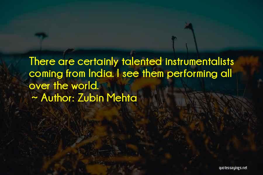 Zubin Mehta Quotes: There Are Certainly Talented Instrumentalists Coming From India. I See Them Performing All Over The World.