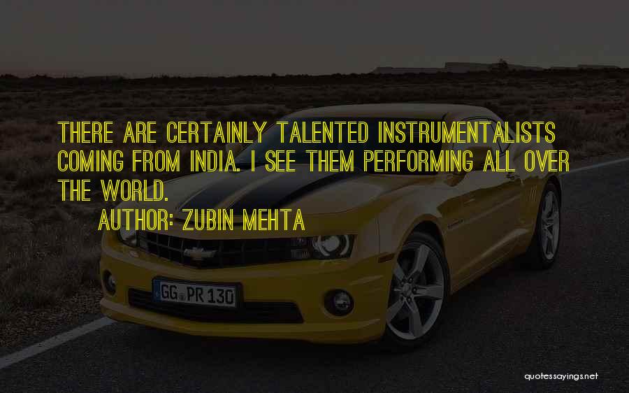 Zubin Mehta Quotes: There Are Certainly Talented Instrumentalists Coming From India. I See Them Performing All Over The World.