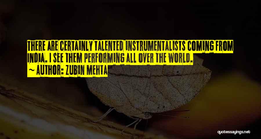 Zubin Mehta Quotes: There Are Certainly Talented Instrumentalists Coming From India. I See Them Performing All Over The World.