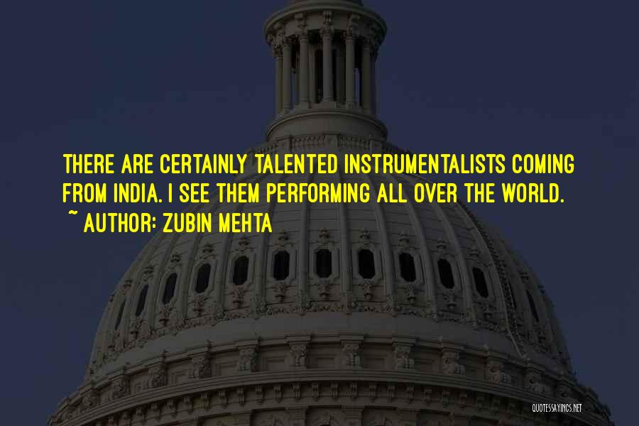 Zubin Mehta Quotes: There Are Certainly Talented Instrumentalists Coming From India. I See Them Performing All Over The World.