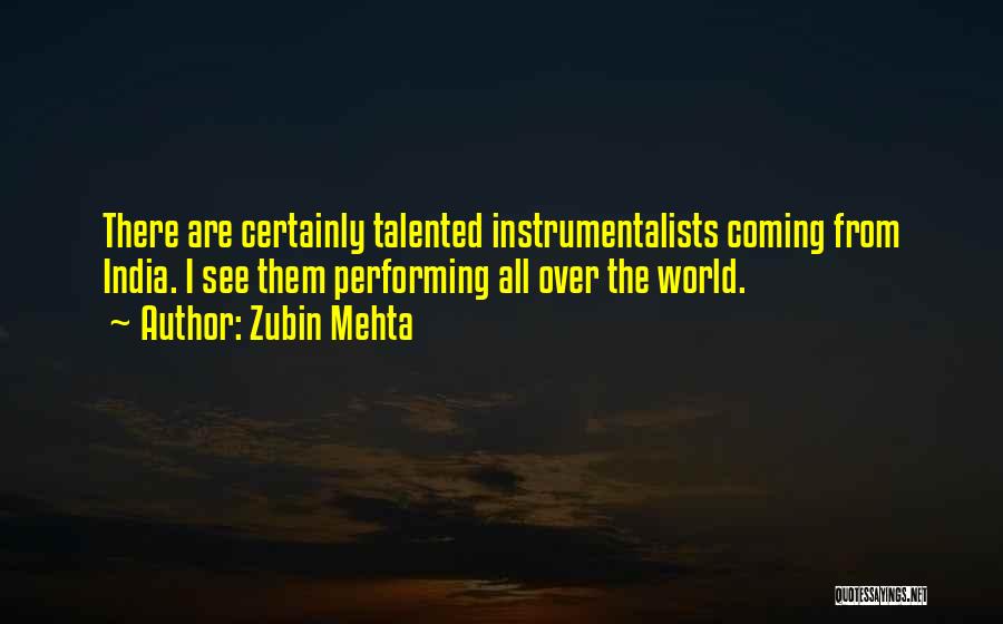 Zubin Mehta Quotes: There Are Certainly Talented Instrumentalists Coming From India. I See Them Performing All Over The World.