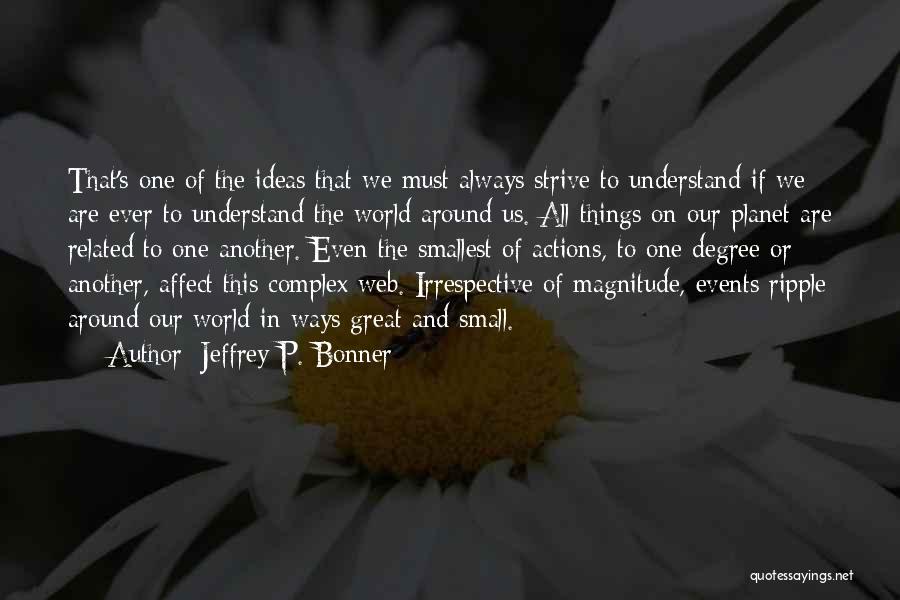 Jeffrey P. Bonner Quotes: That's One Of The Ideas That We Must Always Strive To Understand If We Are Ever To Understand The World
