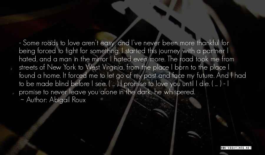 Abigail Roux Quotes: - Some Roads To Love Aren't Easy, And I've Never Been More Thankful For Being Forced To Fight For Something.