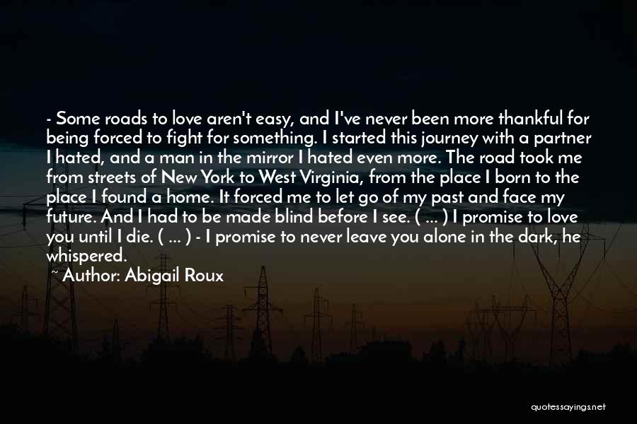 Abigail Roux Quotes: - Some Roads To Love Aren't Easy, And I've Never Been More Thankful For Being Forced To Fight For Something.