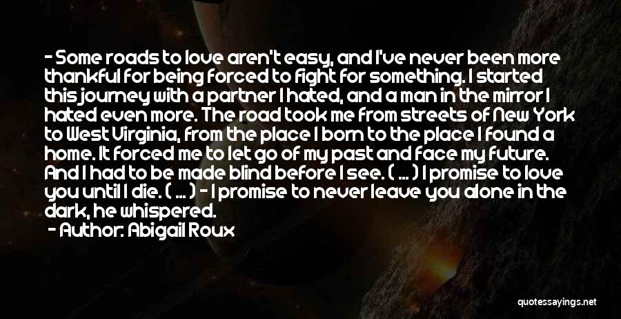 Abigail Roux Quotes: - Some Roads To Love Aren't Easy, And I've Never Been More Thankful For Being Forced To Fight For Something.