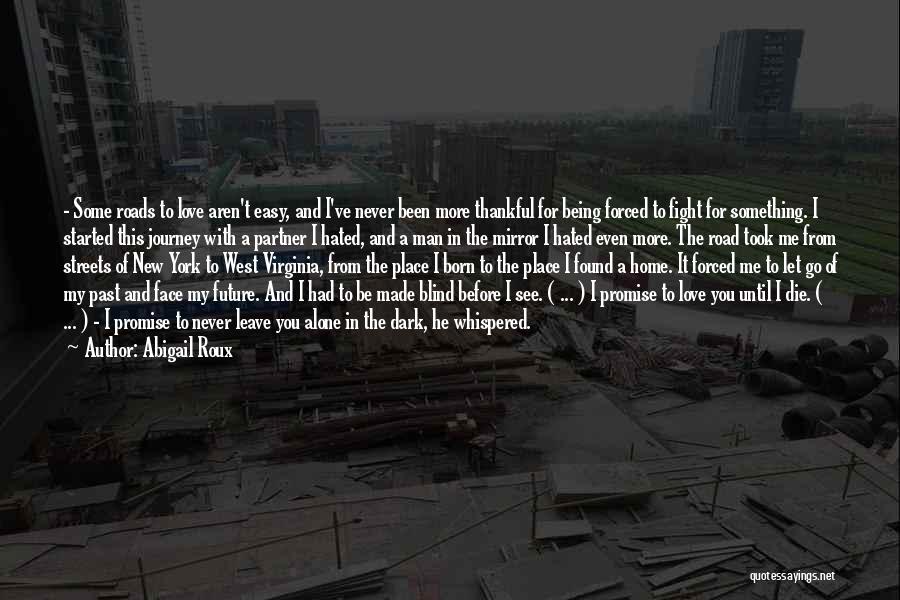 Abigail Roux Quotes: - Some Roads To Love Aren't Easy, And I've Never Been More Thankful For Being Forced To Fight For Something.