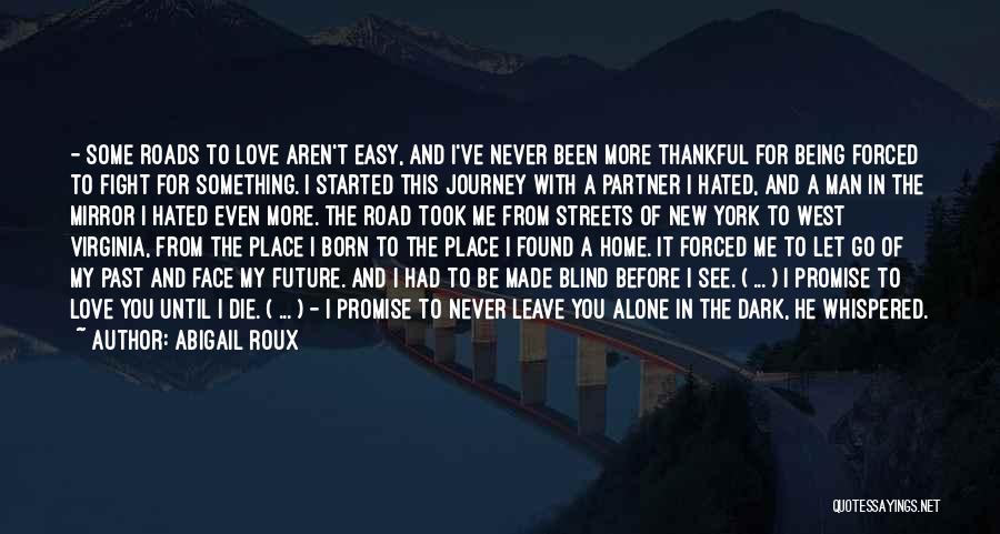 Abigail Roux Quotes: - Some Roads To Love Aren't Easy, And I've Never Been More Thankful For Being Forced To Fight For Something.