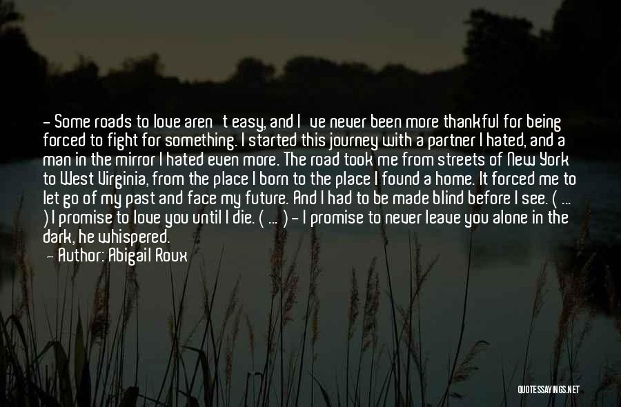 Abigail Roux Quotes: - Some Roads To Love Aren't Easy, And I've Never Been More Thankful For Being Forced To Fight For Something.