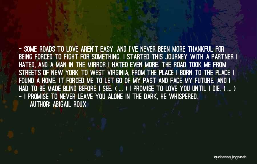 Abigail Roux Quotes: - Some Roads To Love Aren't Easy, And I've Never Been More Thankful For Being Forced To Fight For Something.