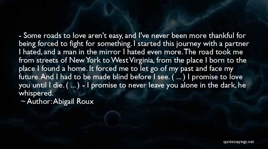 Abigail Roux Quotes: - Some Roads To Love Aren't Easy, And I've Never Been More Thankful For Being Forced To Fight For Something.