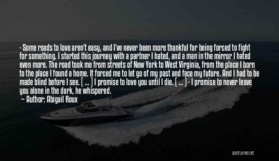Abigail Roux Quotes: - Some Roads To Love Aren't Easy, And I've Never Been More Thankful For Being Forced To Fight For Something.
