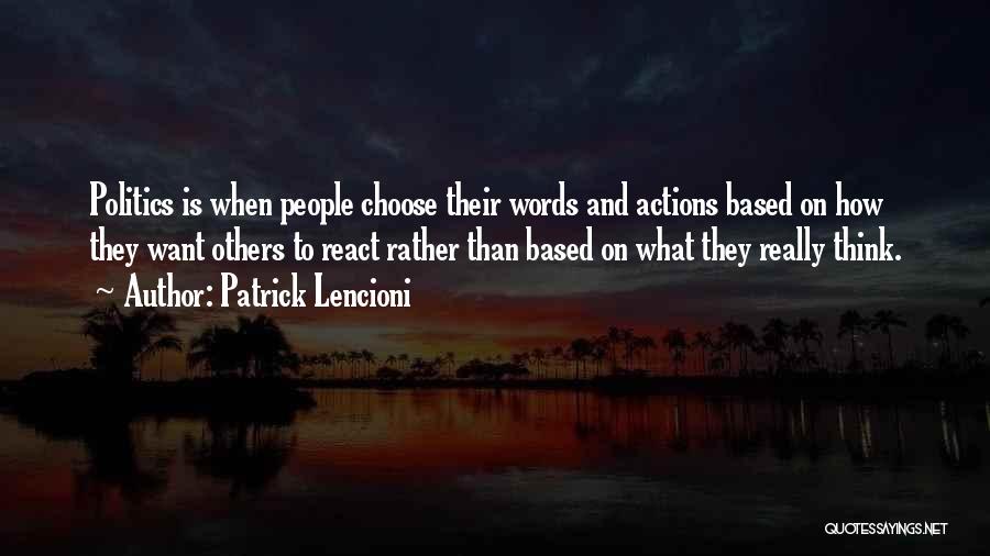Patrick Lencioni Quotes: Politics Is When People Choose Their Words And Actions Based On How They Want Others To React Rather Than Based