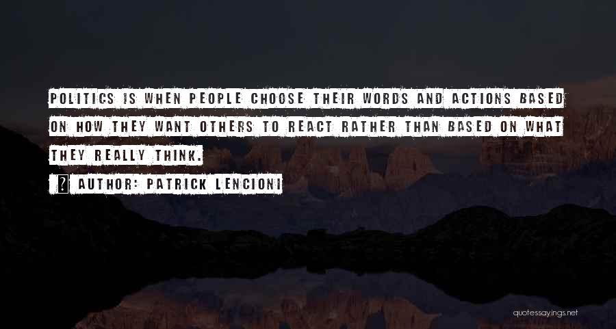 Patrick Lencioni Quotes: Politics Is When People Choose Their Words And Actions Based On How They Want Others To React Rather Than Based