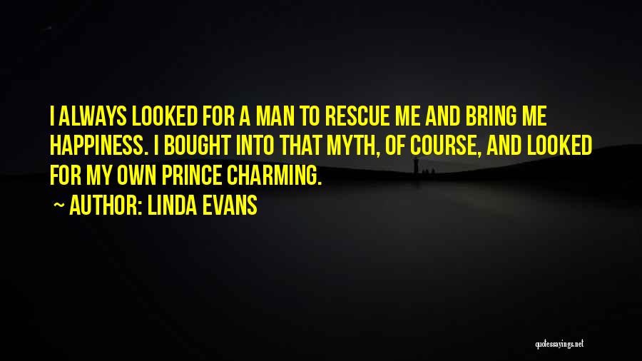 Linda Evans Quotes: I Always Looked For A Man To Rescue Me And Bring Me Happiness. I Bought Into That Myth, Of Course,