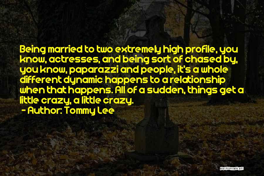 Tommy Lee Quotes: Being Married To Two Extremely High Profile, You Know, Actresses, And Being Sort Of Chased By, You Know, Paparazzi And