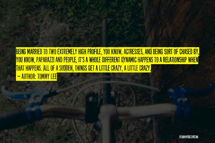 Tommy Lee Quotes: Being Married To Two Extremely High Profile, You Know, Actresses, And Being Sort Of Chased By, You Know, Paparazzi And