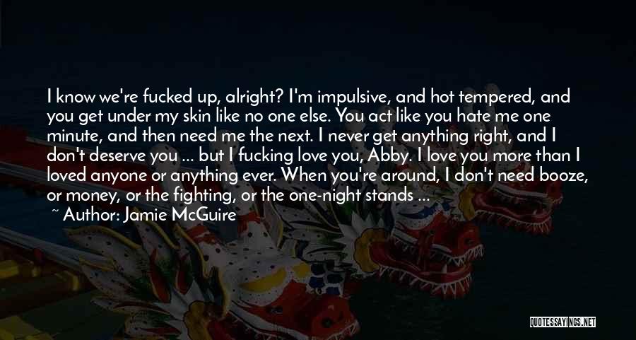 Jamie McGuire Quotes: I Know We're Fucked Up, Alright? I'm Impulsive, And Hot Tempered, And You Get Under My Skin Like No One