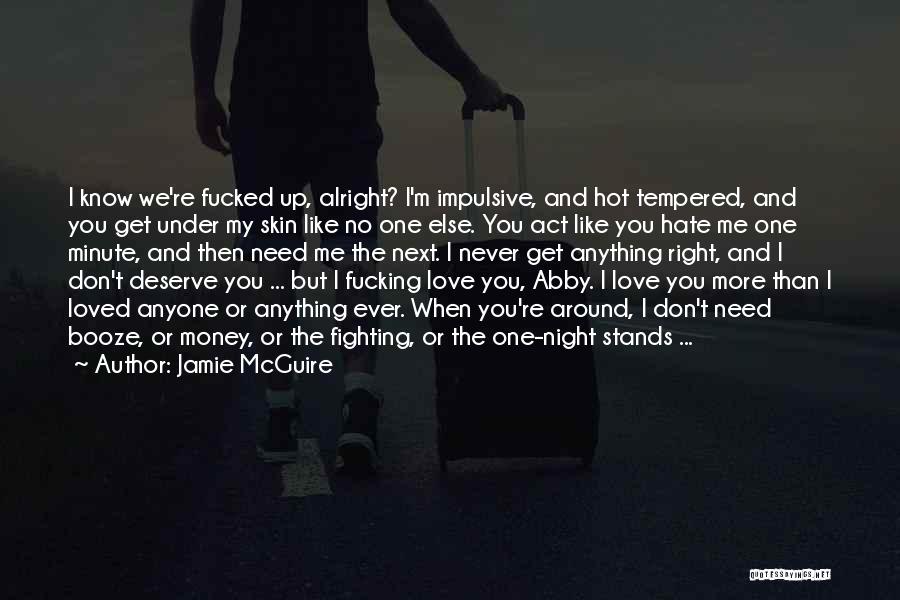 Jamie McGuire Quotes: I Know We're Fucked Up, Alright? I'm Impulsive, And Hot Tempered, And You Get Under My Skin Like No One