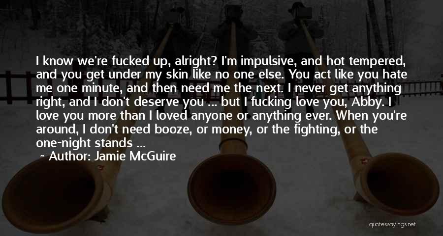 Jamie McGuire Quotes: I Know We're Fucked Up, Alright? I'm Impulsive, And Hot Tempered, And You Get Under My Skin Like No One