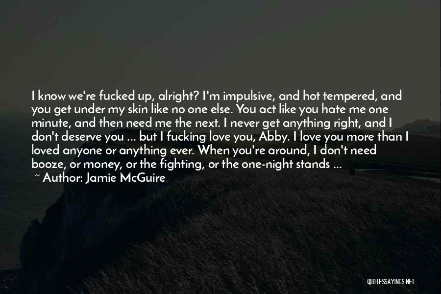 Jamie McGuire Quotes: I Know We're Fucked Up, Alright? I'm Impulsive, And Hot Tempered, And You Get Under My Skin Like No One