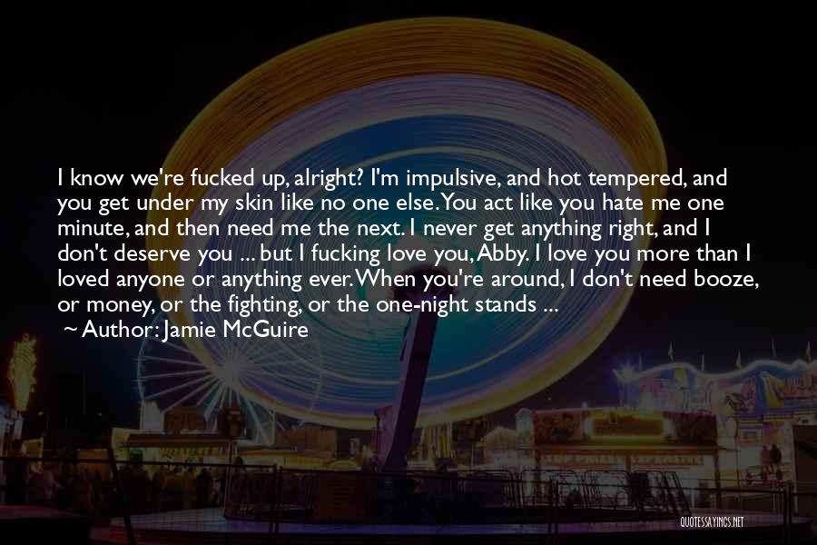 Jamie McGuire Quotes: I Know We're Fucked Up, Alright? I'm Impulsive, And Hot Tempered, And You Get Under My Skin Like No One