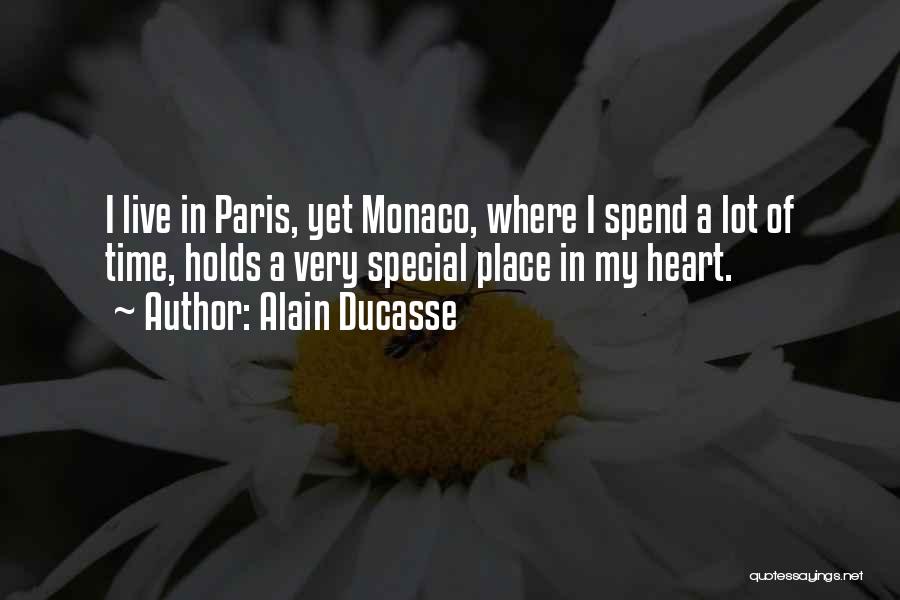 Alain Ducasse Quotes: I Live In Paris, Yet Monaco, Where I Spend A Lot Of Time, Holds A Very Special Place In My