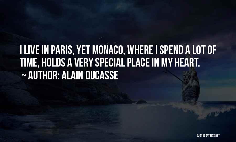 Alain Ducasse Quotes: I Live In Paris, Yet Monaco, Where I Spend A Lot Of Time, Holds A Very Special Place In My