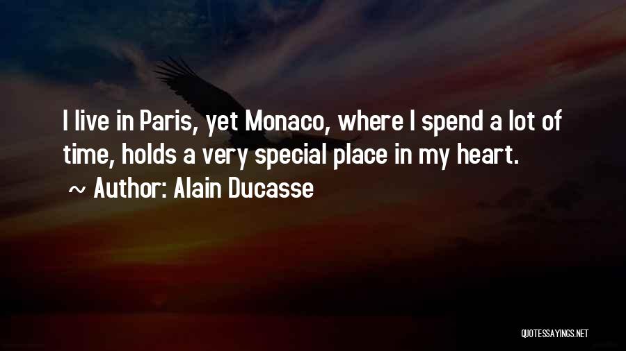 Alain Ducasse Quotes: I Live In Paris, Yet Monaco, Where I Spend A Lot Of Time, Holds A Very Special Place In My