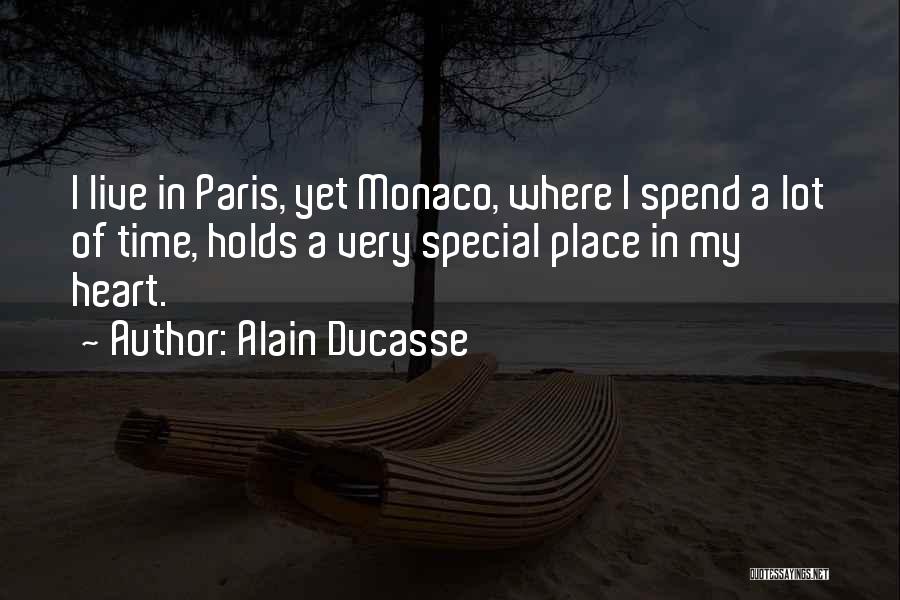 Alain Ducasse Quotes: I Live In Paris, Yet Monaco, Where I Spend A Lot Of Time, Holds A Very Special Place In My