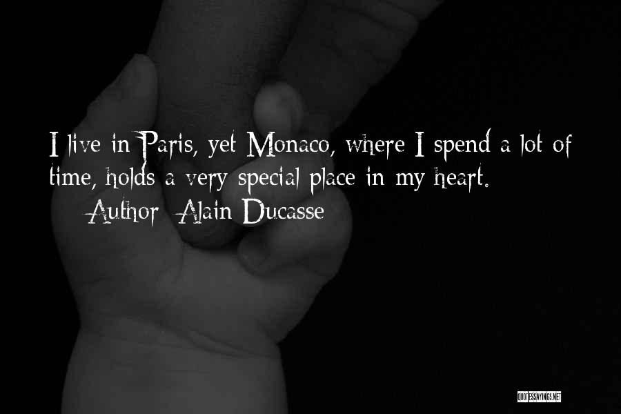 Alain Ducasse Quotes: I Live In Paris, Yet Monaco, Where I Spend A Lot Of Time, Holds A Very Special Place In My