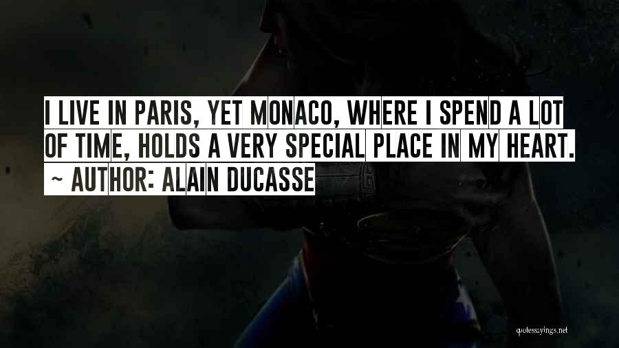 Alain Ducasse Quotes: I Live In Paris, Yet Monaco, Where I Spend A Lot Of Time, Holds A Very Special Place In My