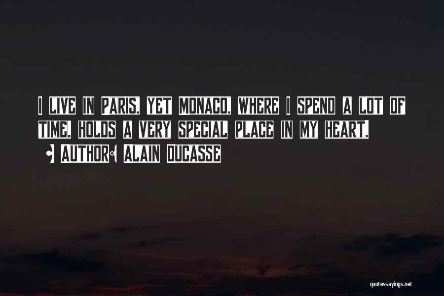 Alain Ducasse Quotes: I Live In Paris, Yet Monaco, Where I Spend A Lot Of Time, Holds A Very Special Place In My