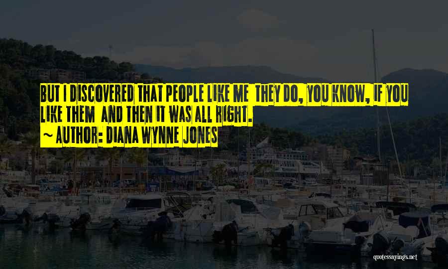 Diana Wynne Jones Quotes: But I Discovered That People Like Me They Do, You Know, If You Like Them And Then It Was All
